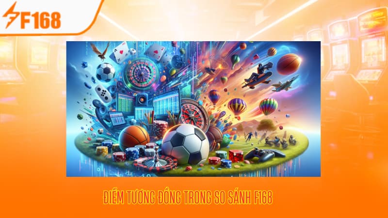 So Sánh F168 Với Các Nhà Cái Cá Cược Trực Tuyến Khác 3 Điểm tương đồng trong so sánh F168